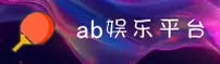 AB娱乐(ABSPORTS)官方网站 - 安全可靠的体育竞技平台